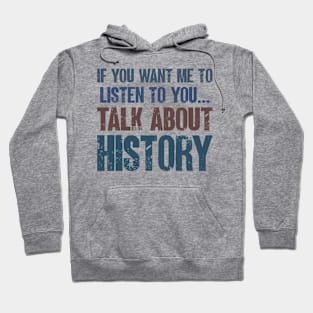 If You Want Me to Listen to You Talk About History Funny History Buff Historian Gift Hoodie